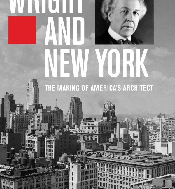 Wright and New York: The Making of America’s Architect